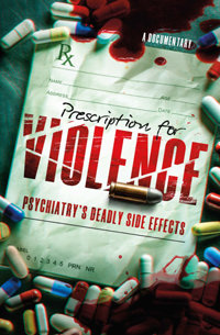 Prescription for Violence: Psychiatry’s Deadly Side Effects}